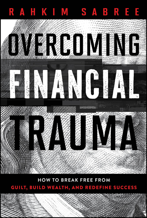 Overcoming Financial Trauma; How to Break Free from Guilt, Build Wealth, and Redefine Success (Hardback) 9781394341245
