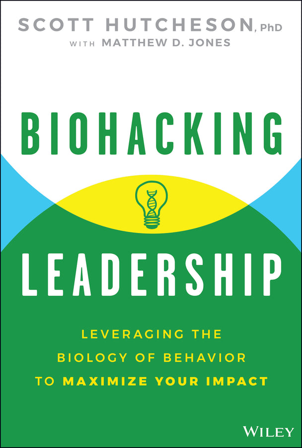 Biohacking Leadership; Leveraging the Biology of Behavior to Maximize Your Impact (Hardback) 9781394351510