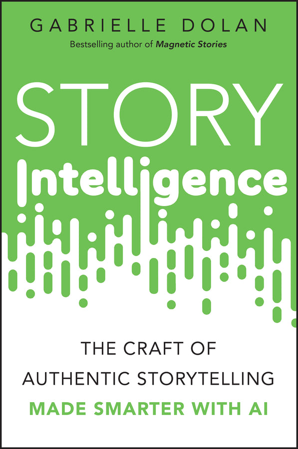 Story Intelligence; The Craft of Authentic Storytelling, Made Smarter with AI (Paperback / softback) 9781394360871