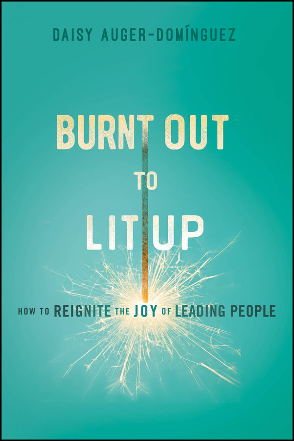 Burnt Out to Lit Up; How to Reignite the Joy of Leading People (Paperback / softback) 9781394369355