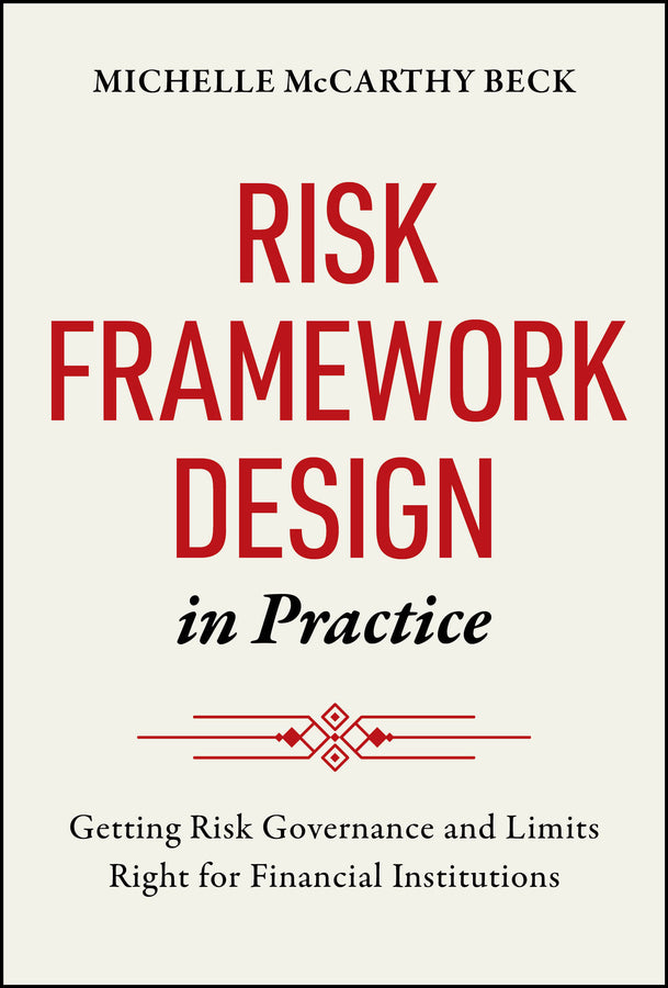 Risk Framework Design in Practice; Getting Risk Governance and Limits Right for Financial Institutions (Hardback) 9781394378654