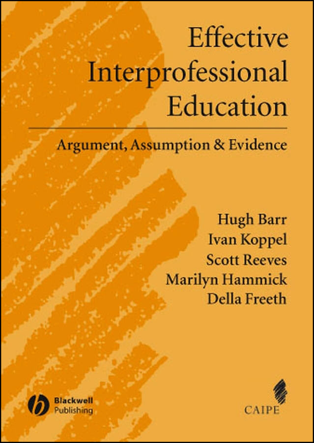 Effective Interprofessional Education; Argument, Assumption and Evidence (Promoting Partnership for Health) (Hardback) 9781405116541