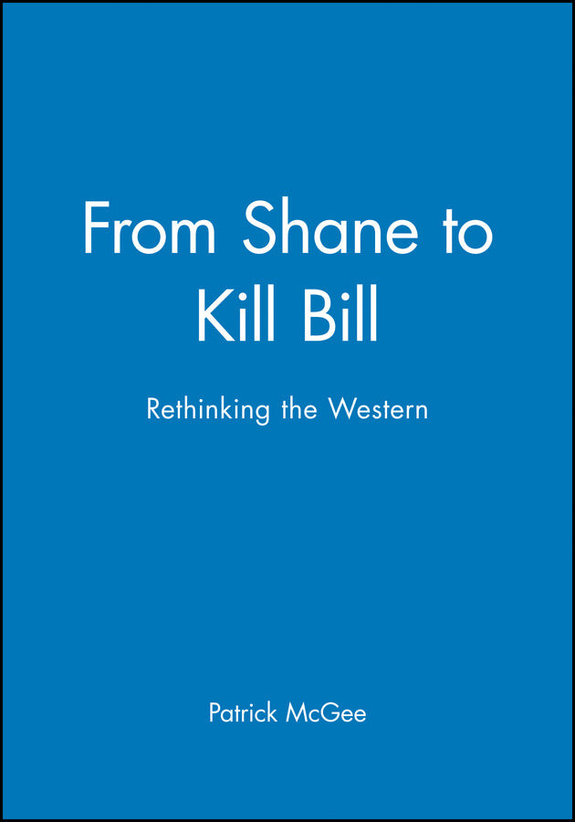 From Shane to Kill Bill; Rethinking the Western (Paperback / softback) 9781405139656