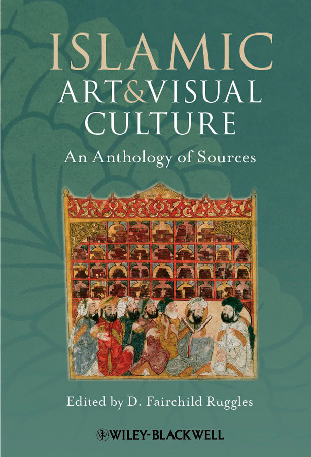 Islamic Art and Visual Culture; An Anthology of Sources (Hardback) 9781405154017