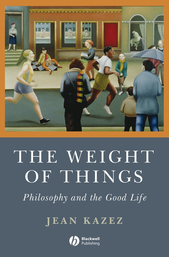 The Weight of Things; Philosophy and the Good Life (Hardback) 9781405160773