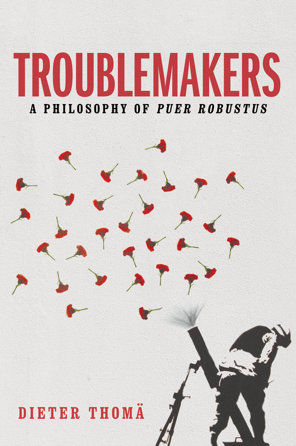 Troublemakers; A Philosophy of Puer Robustus (Hardback) 9781509525584