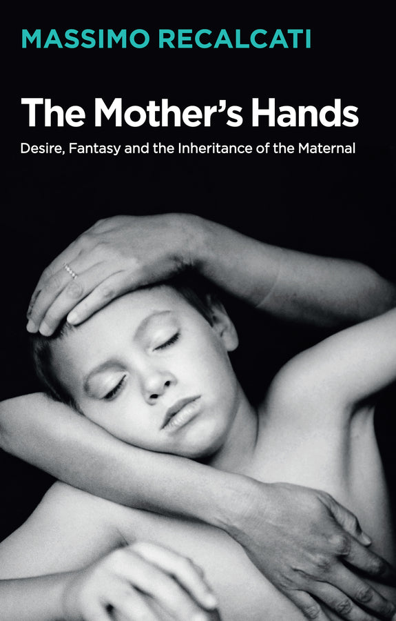 The Mother's Hands: Desire, Fantasy and the Inheritance of the Maternal (Hardback) 9781509531677