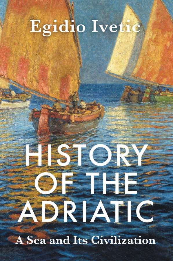 History of the Adriatic; A Sea and Its Civilization (Hardback) 9781509552528