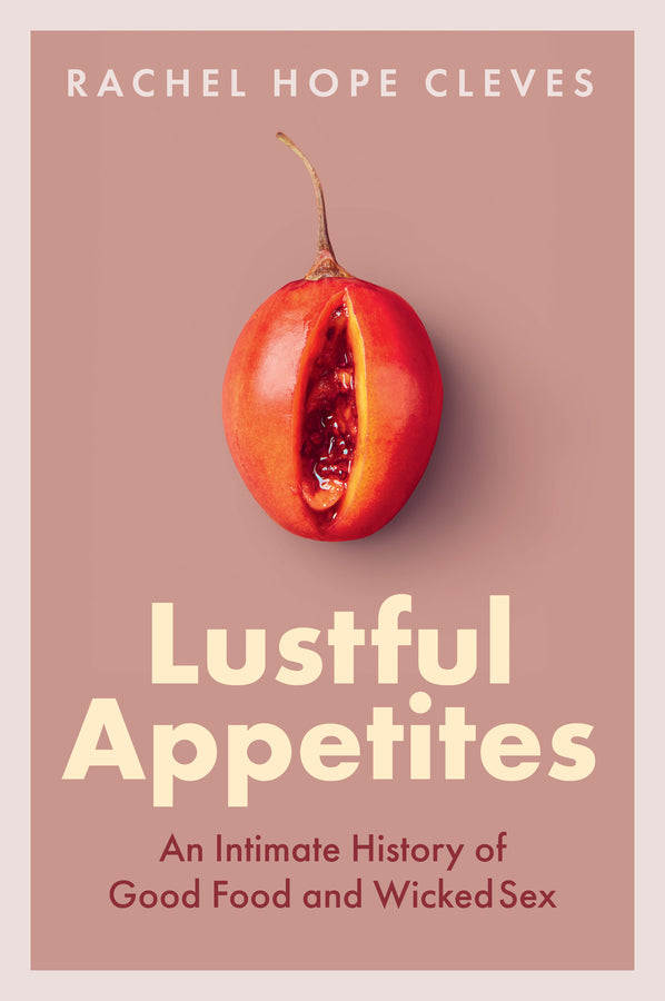 Lustful Appetites; An Intimate History of Good Food and Wicked Sex (Hardback) 9781509553631