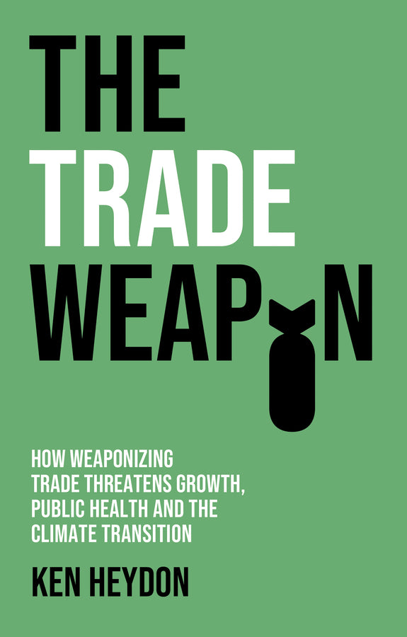 The Trade Weapon; How Weaponizing Trade Threatens Growth, Public Health and the Climate Transition (Paperback / softback) 9781509557561