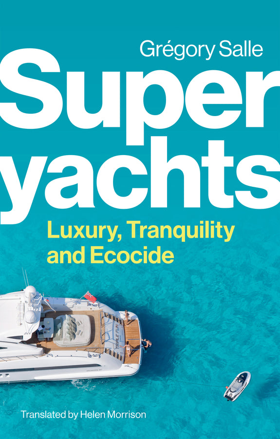 Superyachts; Luxury, Tranquility and Ecocide (Paperback / softback) 9781509559954