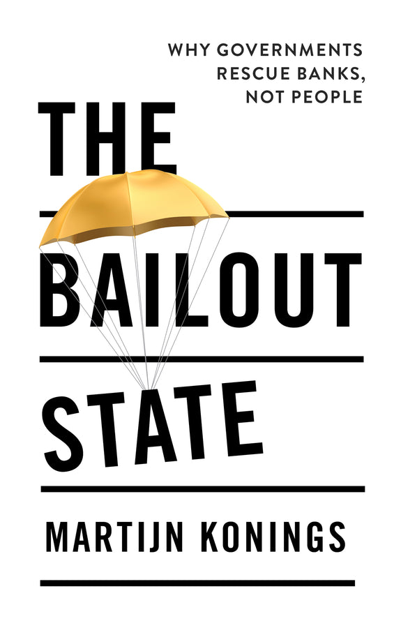 The Bailout State; Why Governments Rescue Banks, Not People (Hardback) 9781509564316