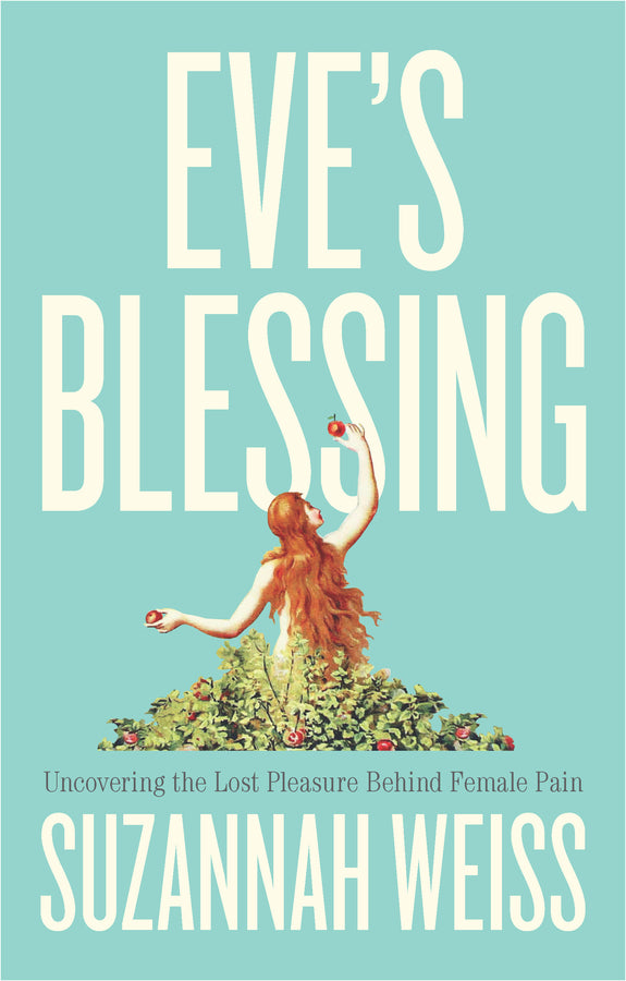 Eve's Blessing; Uncovering the Lost Pleasure Behind Female Pain (Paperback / softback) 9781509566174