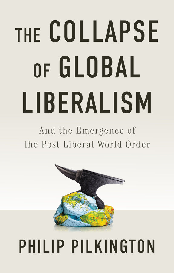 The Collapse of Global Liberalism; And the Emergence of the Post Liberal World Order (Hardback) 9781509566211