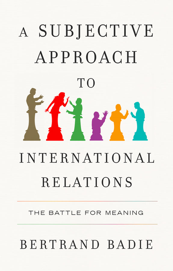 A Subjective Approach to International Relations; The Battle for Meaning (Hardback) 9781509567089