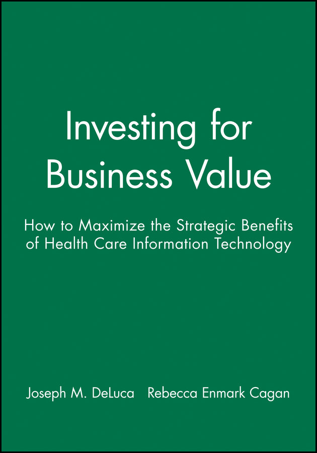 Investing for Business Value; How to Maximize the Strategic Benefits of Health Care Information Technology (Paperback / softback) 9781556481703