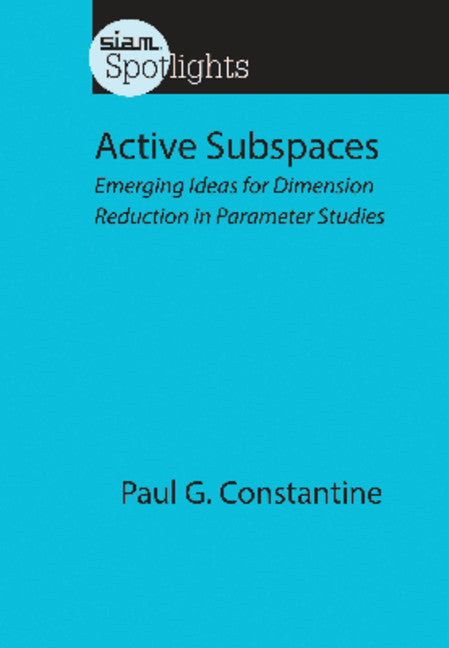 Active Subspaces – Emerging Ideas for Dimension Reduction in Parameter Studies; Emerging Ideas for Dimension Reduction in Parameter Studies (Paperback / softback) 9781611973853