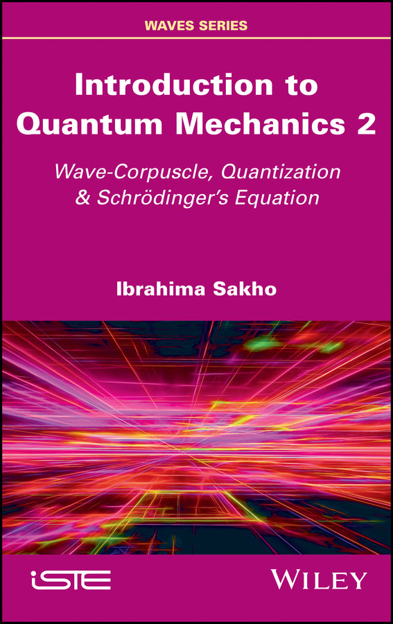 Introduction to Quantum Mechanics 2; Wave-Corpuscle, Quantization and Schrodinger's Equation (Hardback) 9781786305015
