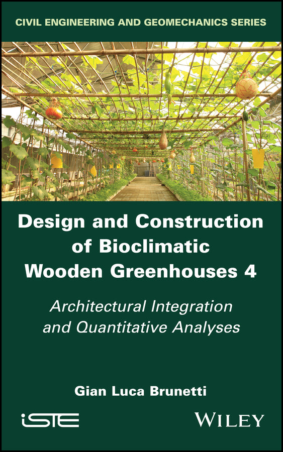 Design and Construction of Bioclimatic Wooden Greenhouses, Volume 4; Architectural Integration and Quantitative Analyses (Hardback) 9781786308542