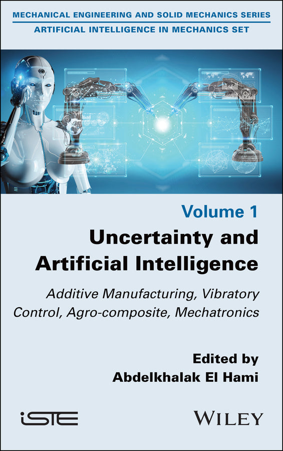 Uncertainty and Artificial Intelligence; Additive Manufacturing, Vibratory Control, Agro-composite, Mechatronics (Hardback) 9781786309426