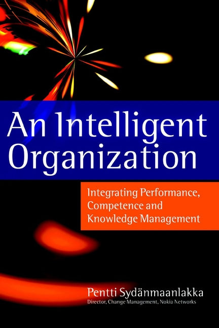 An Intelligent Organization; Integrating Performance, Competence and Knowledge Management (Hardback) 9781841120485