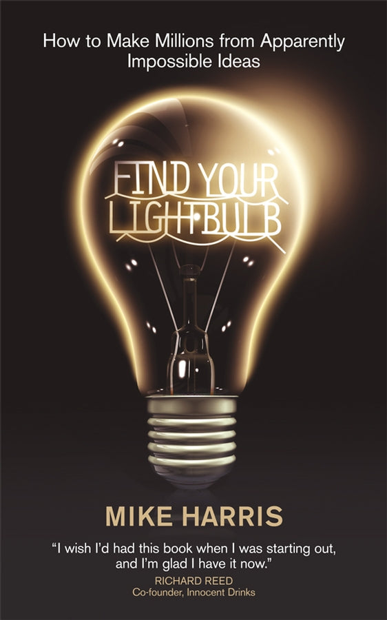 Find Your Lightbulb; How to make millions from apparently impossible ideas (Paperback / softback) 9781906465049