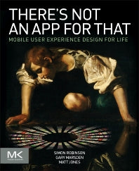There's Not an App for That; Mobile User Experience Design for Life (Paperback) 9780124166912
