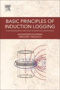 Basic Principles of Induction Logging; Electromagnetic Methods in Borehole Geophysics (Paperback) 9780128025833