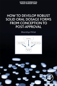 How to Develop Robust Solid Oral Dosage Forms; From Conception to Post-Approval (Paperback) 9780128047316