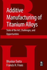 Additive Manufacturing of Titanium Alloys; State of the Art, Challenges and Opportunities (Paperback) 9780128047828