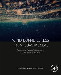 Wind-Borne Illness from Coastal Seas; Present and Future Consequences of Toxic Marine Aerosols (Paperback) 9780128121313