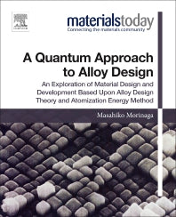 A Quantum Approach to Alloy Design; An Exploration of Material Design and Development Based Upon Alloy Design Theory and Atomization Energy Method (Paperback) 9780128147061