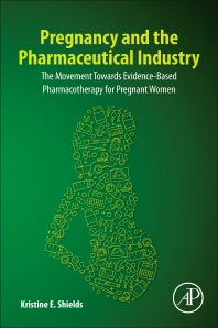 Pregnancy and the Pharmaceutical Industry; The Movement towards Evidence-Based Pharmacotherapy for Pregnant Women (Paperback) 9780128185506