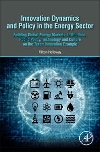 Innovation Dynamics and Policy in the Energy Sector; Building Global Energy Markets, Institutions, Public Policy, Technology and Culture on the Texan Innovation Example (Paperback) 9780128238134