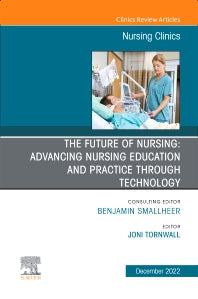 The Future of Nursing: Advancing Nursing Education and Practice Through Technology, An Issue of Nursing Clinics (Hardback) 9780323987431