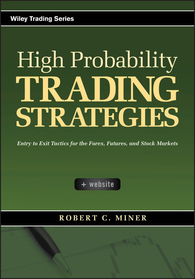 High Probability Trading Strategies + CD – Entry to Exit Tactics for the Forex, Futures, and Stock Markets (Hardback) 9780470181669