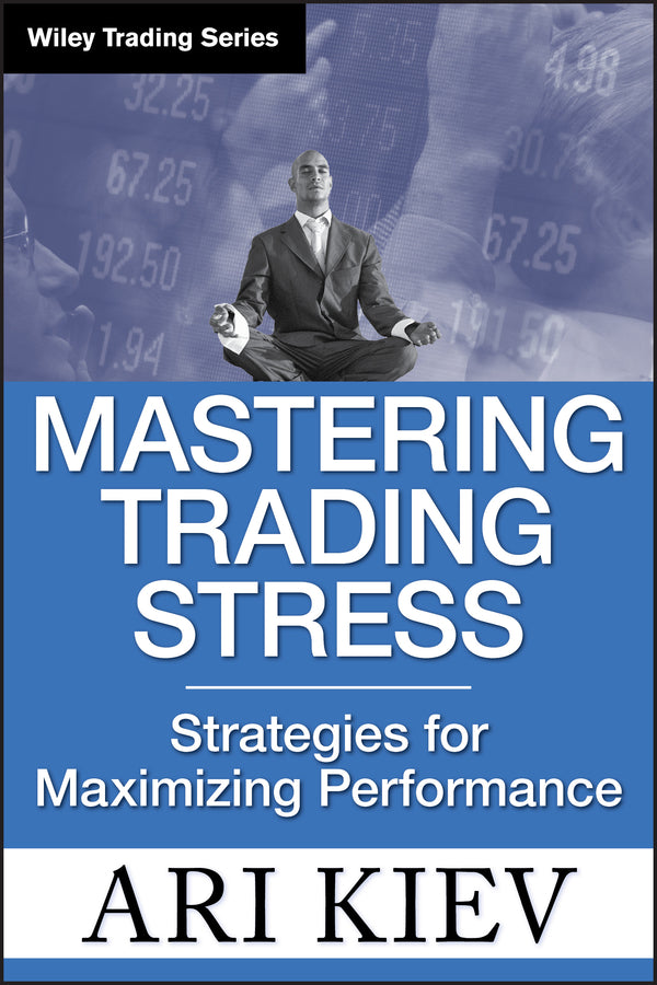 Mastering Trading Stress – Strategies for Maximizing Performance (Hardback) 9780470181683