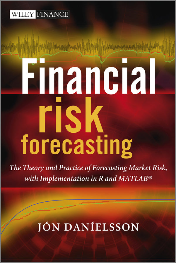 Financial Risk Forecasting – The Theory and Practice of Forecasting Market Risk with Implementation in R and MATLAB (Hardback) 9780470669433