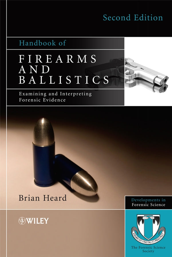 Handbook of Firearms and Ballistics – Examining and Interpreting Forensic Evidence 2e (Hardback) 9780470694602