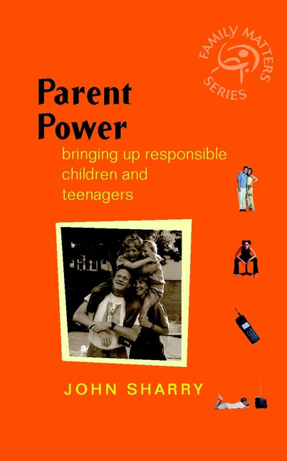 Parent Power – Bringing Up Responsible Children & Teenagers (Paperback / softback) 9780470850237