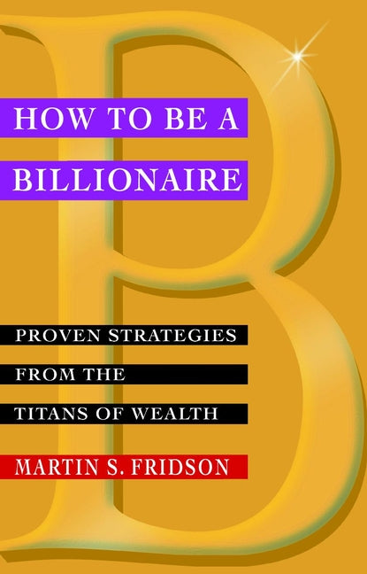 How to Be a Billionaire – Proven Strategies from the Titans of Wealth (Paperback / softback) 9780471416173