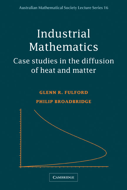 Industrial Mathematics; Case Studies in the Diffusion of Heat and Matter (Paperback) 9780521001816