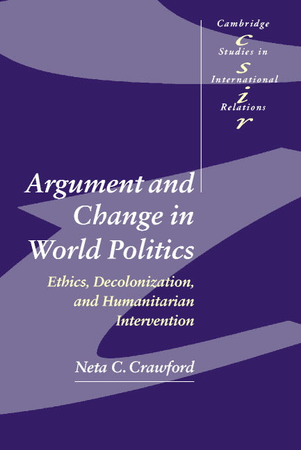 Argument and Change in World Politics; Ethics, Decolonization, and Humanitarian Intervention (Paperback) 9780521002790