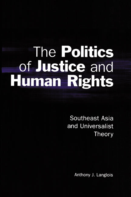 The Politics of Justice and Human Rights; Southeast Asia and Universalist Theory (Paperback) 9780521003476