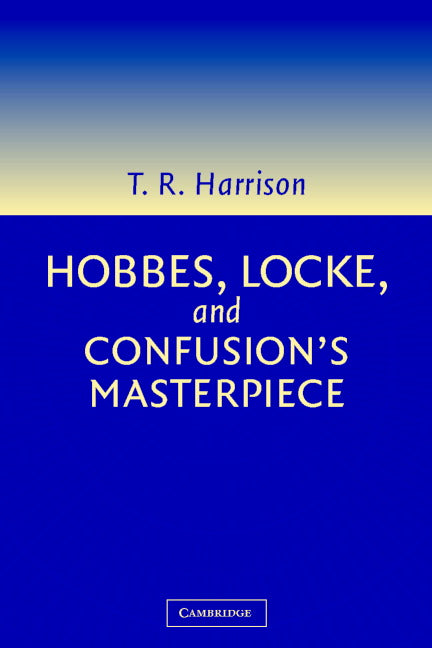 Hobbes, Locke, and Confusion's Masterpiece; An Examination of Seventeenth-Century Political Philosophy (Paperback) 9780521017190