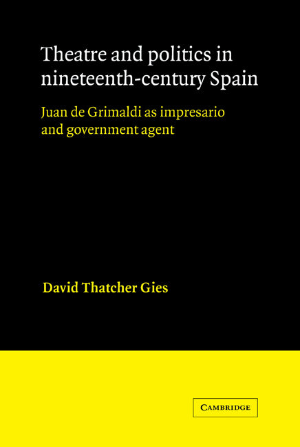 Theatre and Politics in Nineteenth-Century Spain; Juan De Grimaldi as Impresario and Government Agent (Paperback / softback) 9780521021012