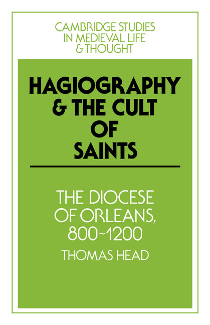 Hagiography and the Cult of Saints; The Diocese of Orléans, 800–1200 (Paperback / softback) 9780521023429