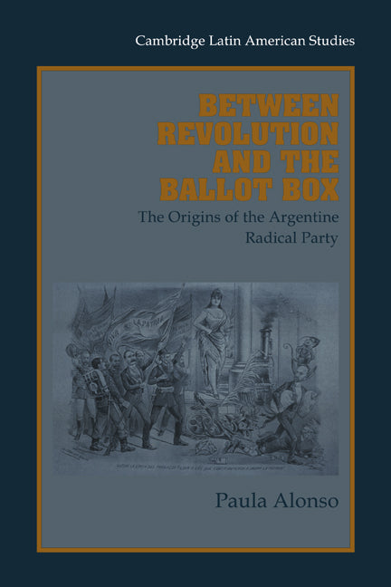 Between Revolution and the Ballot Box; The Origins of the Argentine Radical Party in the 1890s (Paperback / softback) 9780521027250