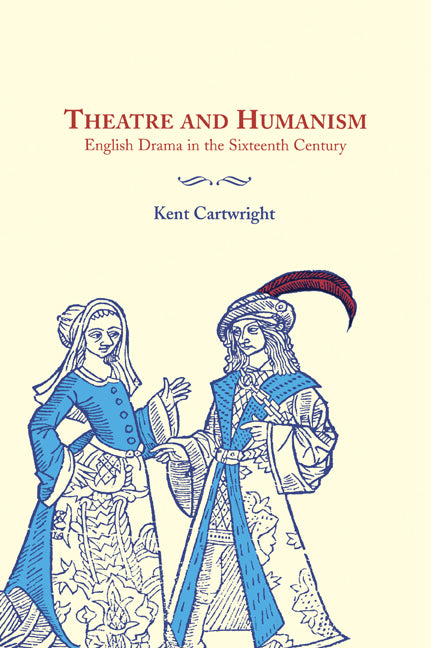 Theatre and Humanism; English Drama in the Sixteenth Century (Paperback / softback) 9780521030540
