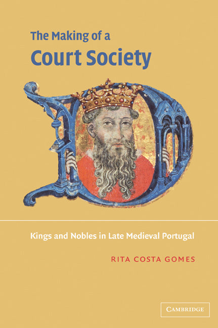 The Making of a Court Society; Kings and Nobles in Late Medieval Portugal (Paperback / softback) 9780521036955
